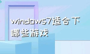 windows7适合下哪些游戏