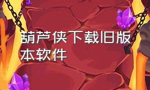 葫芦侠下载旧版本软件