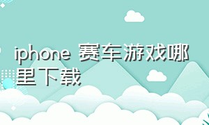 iphone 赛车游戏哪里下载