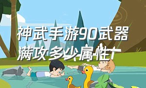 神武手游90武器满攻多少属性