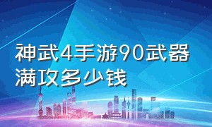 神武4手游90武器满攻多少钱