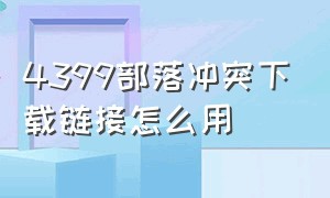 4399部落冲突下载链接怎么用