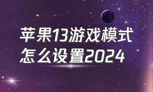 苹果13游戏模式怎么设置2024