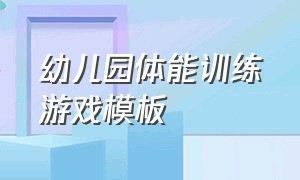 幼儿园体能训练游戏模板