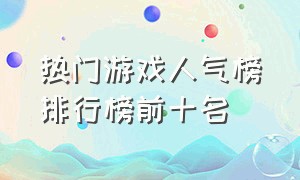 热门游戏人气榜排行榜前十名