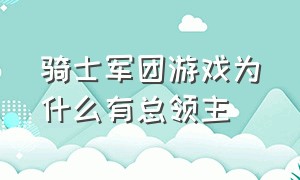 骑士军团游戏为什么有总领主