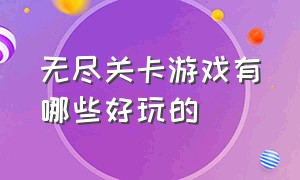 无尽关卡游戏有哪些好玩的