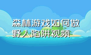 森林游戏如何做野人陷阱视频