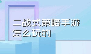 二战式策略手游怎么玩的