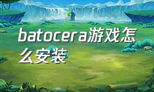 batocera游戏怎么安装