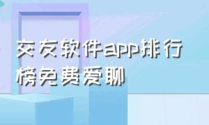 交友软件app排行榜免费爱聊