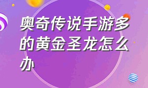 奥奇传说手游多的黄金圣龙怎么办