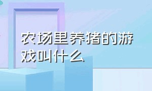 农场里养猪的游戏叫什么