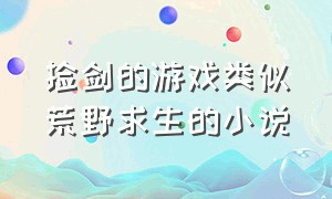 捡剑的游戏类似荒野求生的小说