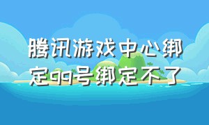 腾讯游戏中心绑定qq号绑定不了