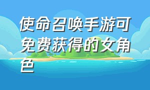 使命召唤手游可免费获得的女角色