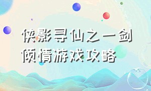 侠影寻仙之一剑倾情游戏攻略