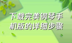 下载完美钢琴手机版的详细步骤