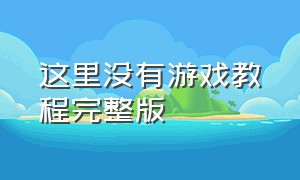 这里没有游戏教程完整版