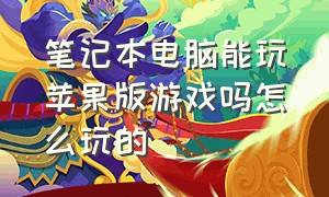 笔记本电脑能玩苹果版游戏吗怎么玩的