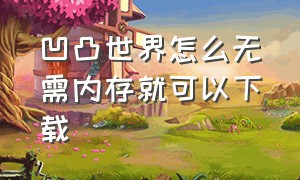 凹凸世界怎么无需内存就可以下载