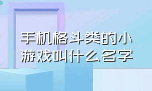 手机格斗类的小游戏叫什么名字