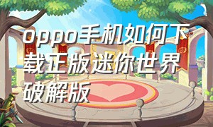 oppo手机如何下载正版迷你世界破解版