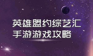 英雄盟约综艺汇手游游戏攻略