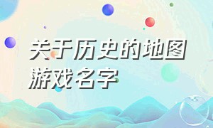 关于历史的地图游戏名字