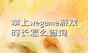 掌上wegame游戏时长怎么查询