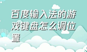 百度输入法的游戏键盘怎么调位置