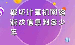 破坏计算机网络游戏信息判多少年