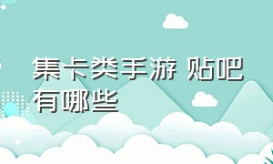 集卡类手游 贴吧有哪些