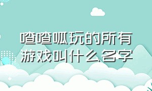 喳喳呱玩的所有游戏叫什么名字