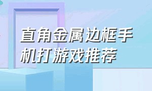 直角金属边框手机打游戏推荐