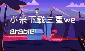 小米下载三星wearable