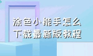 涂色小能手怎么下载最新版教程