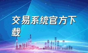 交易系统官方下载