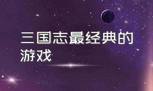 三国志最经典的游戏