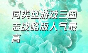 同类型游戏三国志战略版人气最高