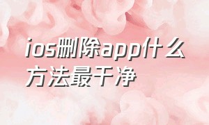 ios删除app什么方法最干净