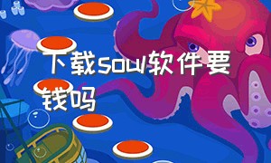 下载soul软件要钱吗