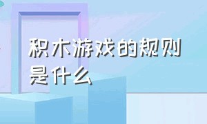 积木游戏的规则是什么