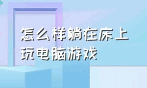 怎么样躺在床上玩电脑游戏