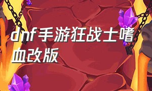 dnf手游狂战士嗜血改版