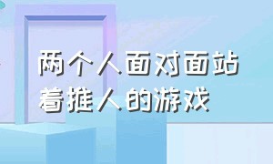 两个人面对面站着推人的游戏