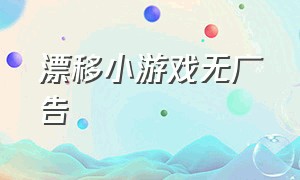 漂移小游戏无广告