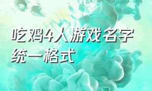 吃鸡4人游戏名字统一格式