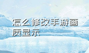 怎么修改手游画质显示