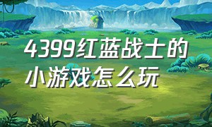 4399红蓝战士的小游戏怎么玩